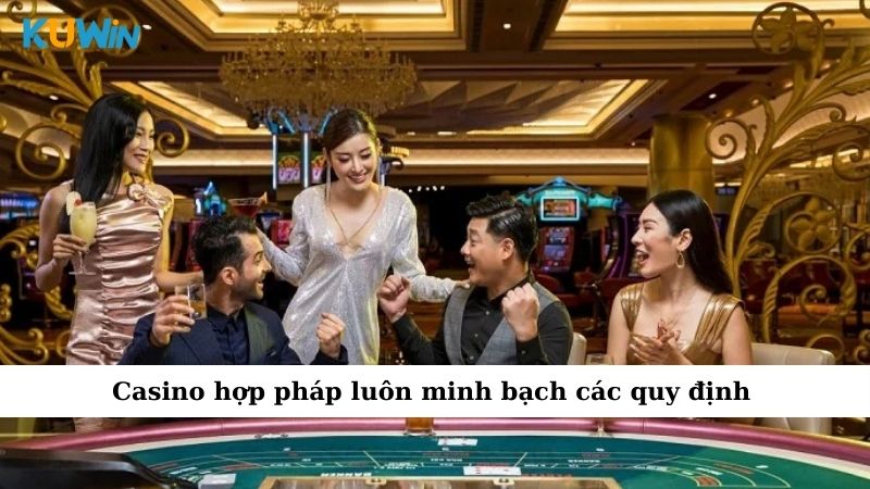 Casino hợp pháp luôn minh bạch các quy định